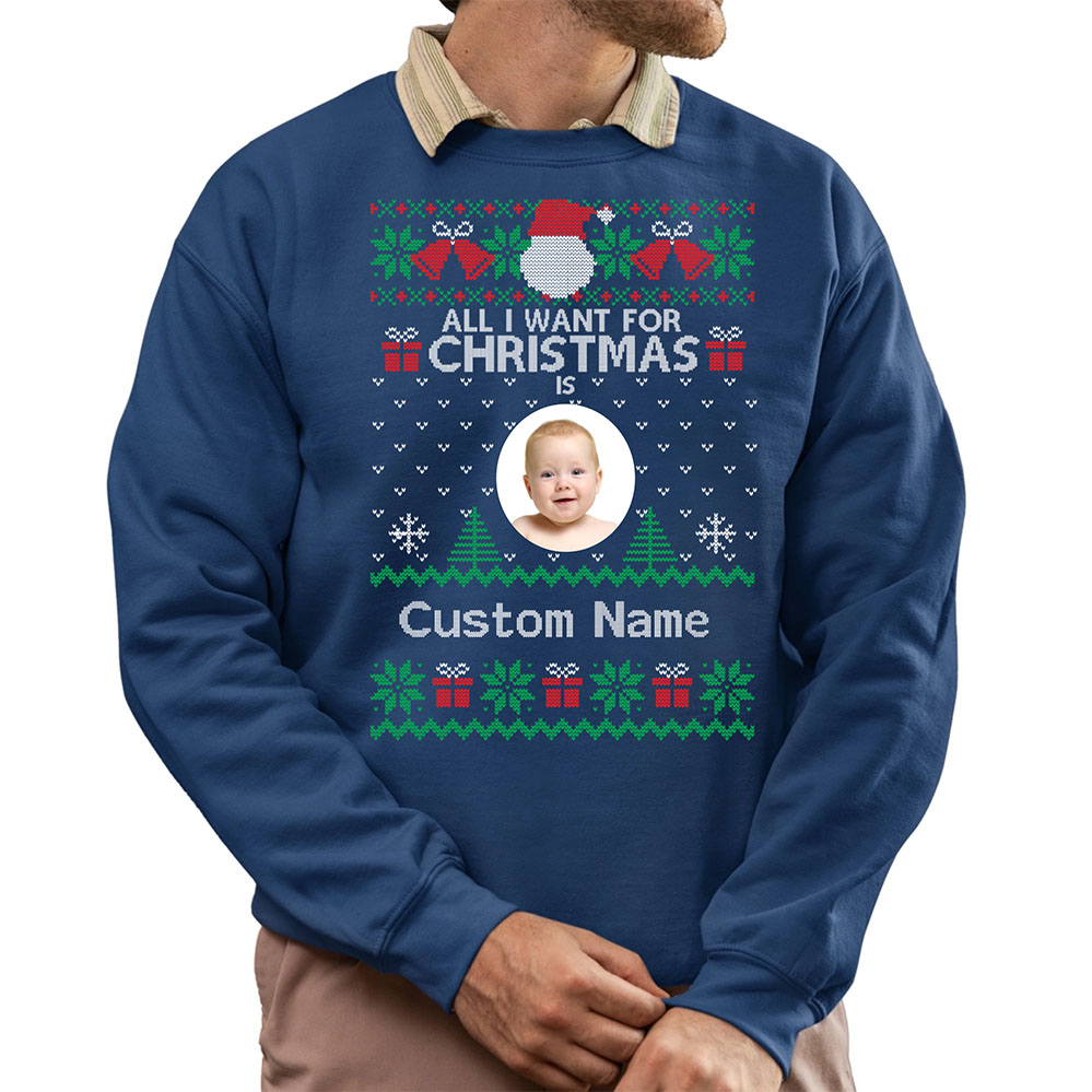 All I Want For Christmas Custom Ugly Christmas Sweatshirt 4